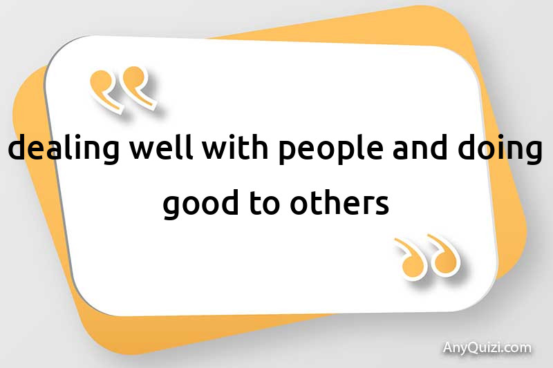 Treat people well and do good to others